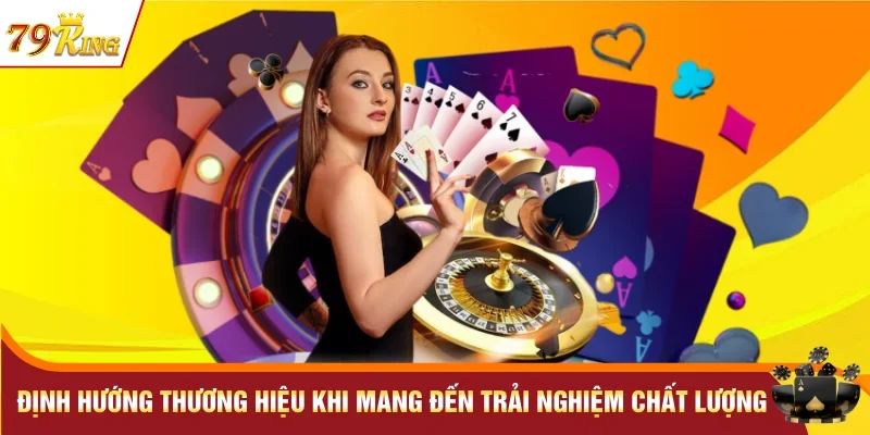 Định hướng thương hiệu khi mang đến trải nghiệm chất lượng
