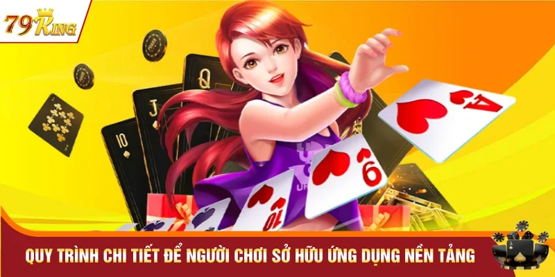 Quy trình chi tiết để người chơi sở hữu ứng dụng nền tảng