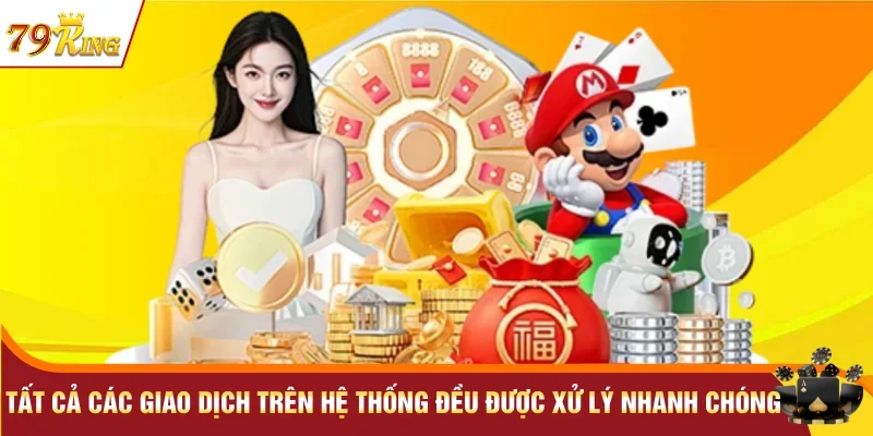 Tất cả các giao dịch trên hệ thống đều được xử lý nhanh chóng