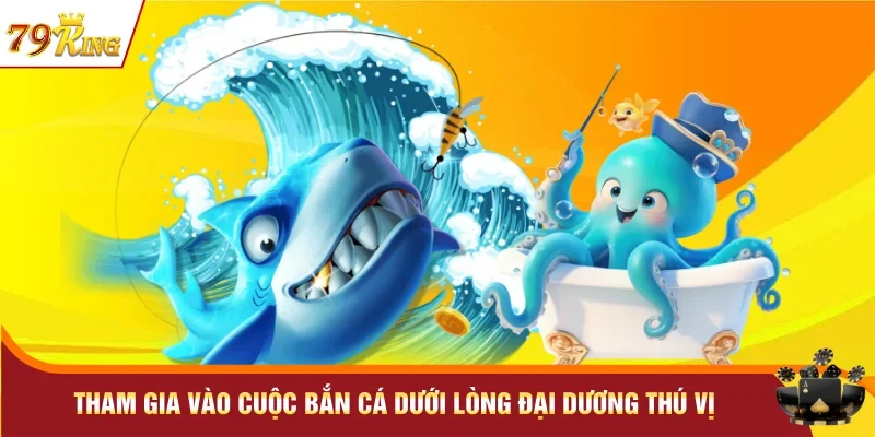 Tham gia vào cuộc bắn cá dưới lòng đại dương thú vị