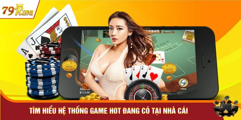 Tìm hiểu hệ thống game hot đang có tại nhà cái